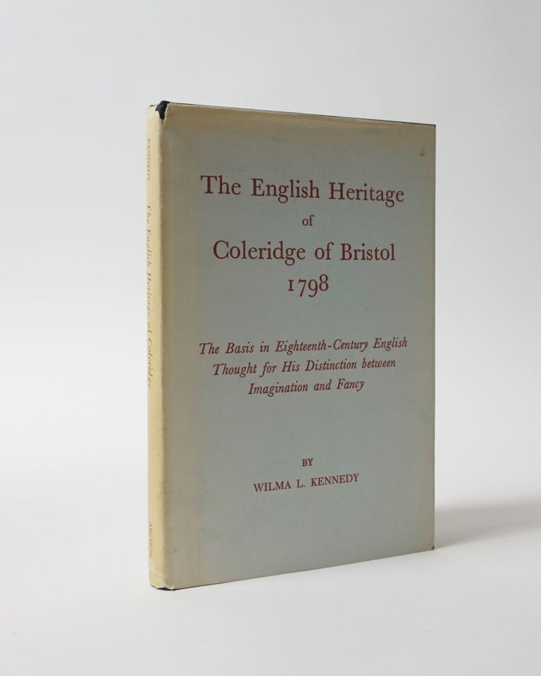 Item #5956 The English Heritage of Coleridge of Bristol 1798. The Basis in Eighteenth-Century English Thought for His Distinction between Imagination and Fancy. Wilma L. Kennedy.