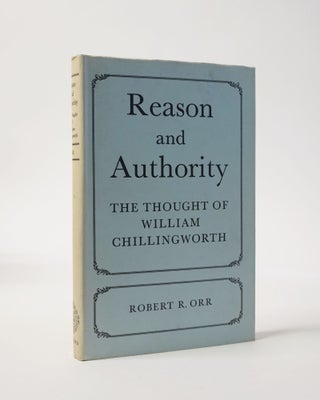 Item #6096 Reason and Authority. The Thought of William Chillingworth. Robert R. Orr, William...