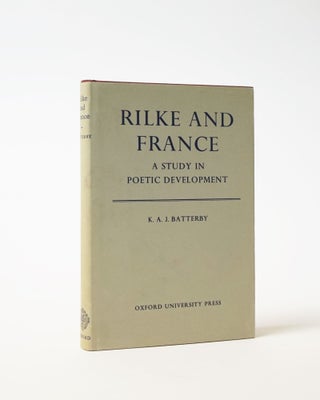 Item #6259 Rilke and France. A Study in Poetic Development. K. A. J. Batterby