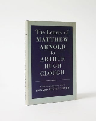 Item #6260 The Letters of Matthew Arnold to Arthur Hugh Clough. Matthew Arnold, Howard Foster...