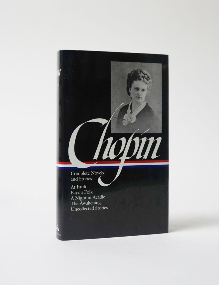 Item #6303 Complete Novels and Stories. At Fault, Bayou Folk, A Night in Acadie, The Awakening, Uncollected Stories. Kate Chopin.