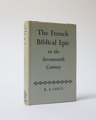 Item #6308 The French Biblical Epic in the Seventeenth Century. R. A. Sayce
