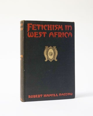 Item #6431 Fetichism in West Africa. Forty Years' Observation of Native Customs and...