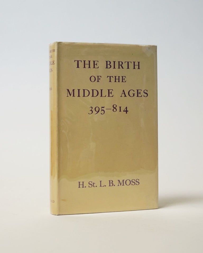 Item #6482 The Birth of the Middle Ages 395-814. H. ST. L. B. Moss.