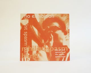 Item #6556 No Exhibition: The Art And Spectacle Of The Nihilist Spasm Band. Murray Favro, John...