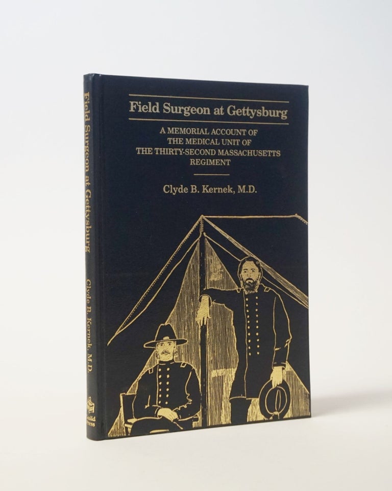 Item #6690 Field Surgeon at Gettysburg: A Memorial Account of the Medical Unit of the Thirty-Second Massachusetts Regiment. Clyde B. Kernek.