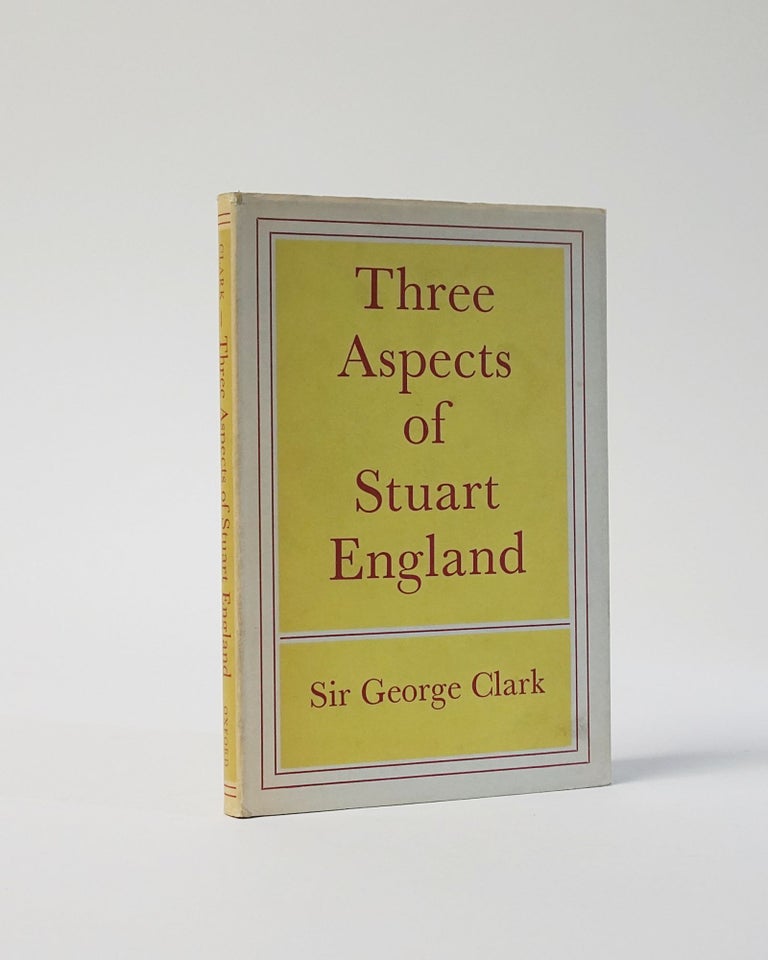 Item #6818 Three Aspects of Stuart England. George Clark.