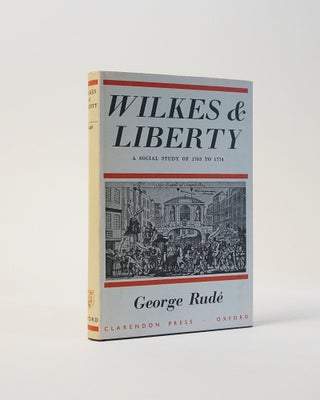 Item #6820 Wilkes and Liberty. A Social Study of 1763 to 1774. George Rude